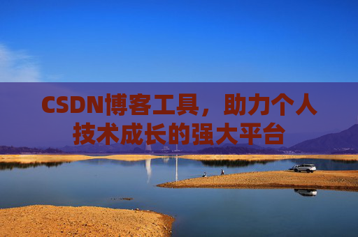 CSDN博客工具,助力个人技术成长的强大平台